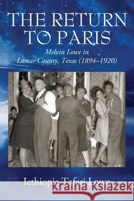 The Return to Paris: Melvin Lowe in Lamar County, Texas (1894 - 1920) Iethiopia Tafari Lowe 9781977230300 Outskirts Press