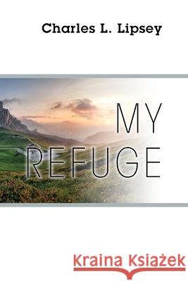 My Refuge Charles L. Lipsey 9781977230447 Outskirts Press