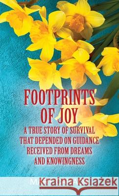 Footprints of Joy: A true story of survival that depended on guidance received from dreams and knowingness Mary Canada 9781977230591