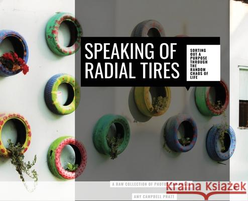 Speaking of Radial Tires: Sorting Out a Purpose Through the Random Chaos of Life Amy Campbell Pratt 9781977230614 Outskirts Press