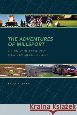 The Adventures of Millsport: The Story of a Visionary Sports Marketing Agency Jim Millman 9781977230799 Outskirts Press