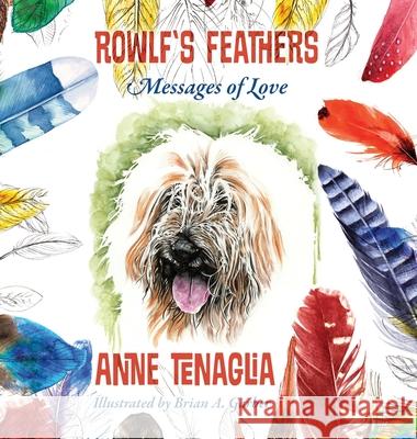 Rowlf's Feathers: Messages of Love Anne Tenaglia 9781977230867