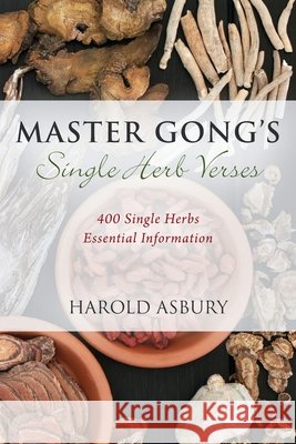 Master Gong's Single Herb Verses: 400 Single Herbs Essential Information Harold Asbury 9781977231161 Outskirts Press