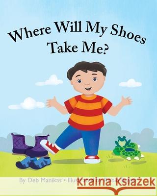 Where Will My Shoes Take Me? Deb Manikas 9781977231185 Outskirts Press