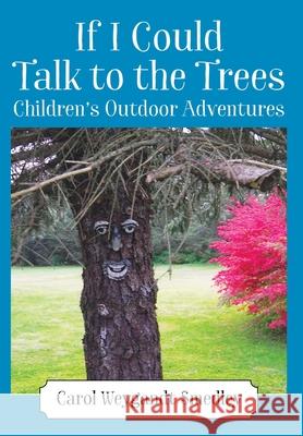 If I Could Talk to the Trees: Children's Outdoor Adventures Carol Weygandt Smedley 9781977231604 Outskirts Press