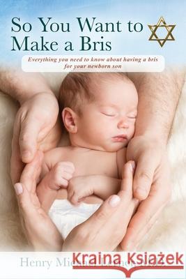 So You Want to Make a Bris: Everything You Need to Know About Having a Bris for Your Newborn Son Henry Michael Lerner 9781977231826