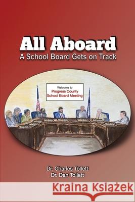 All Aboard: A School Board Gets on Track Charles Tollett, Dan Tollett 9781977231918 Outskirts Press