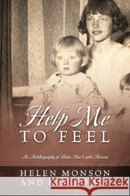 Help Me To Feel: An Autobiography of Helen Mar Carter Monson Helen Monson, Kim Poole 9781977231987 Outskirts Press