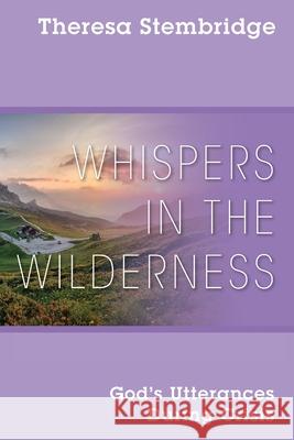 Whispers in the Wilderness: God's Utterances During Crisis Theresa Stembridge 9781977232205 Outskirts Press