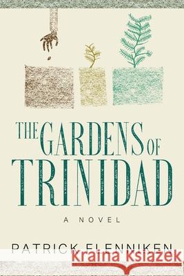 The Gardens of Trinidad Patrick Flenniken 9781977232243