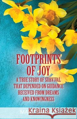 Footprints of Joy: A true story of survival that depended on guidance received from dreams and knowingness Mary Canada 9781977232274