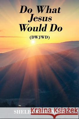 Do What Jesus Would Do: (dwjwd) Shelby Seelinger 9781977233080 