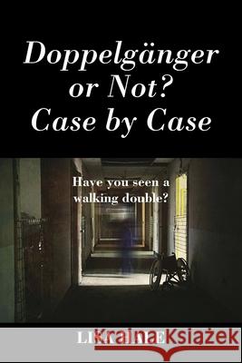 Doppelganger or Not? Case by Case: Have You Seen a Walking Double? Lisa Hale 9781977233158 Outskirts Press