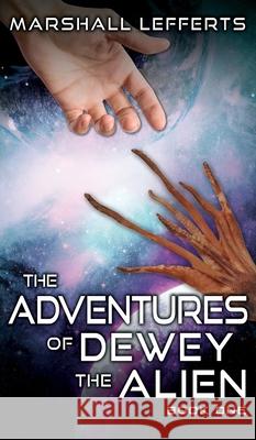 The Adventures of Dewey the Alien: Book One Marshall Lefferts 9781977233455 Outskirts Press