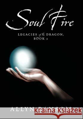 Soul Fire: Legacies of the Dragon, Book 2 Allyn Ransom 9781977233608