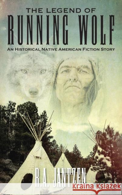 The Legend of Running Wolf: An Historical Native American Fiction Story R a Jantzen 9781977233660 Outskirts Press