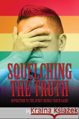 Squelching the Truth: Opposition to the Spirit Brings Forth Gains Perry Riff 9781977233769 Outskirts Press
