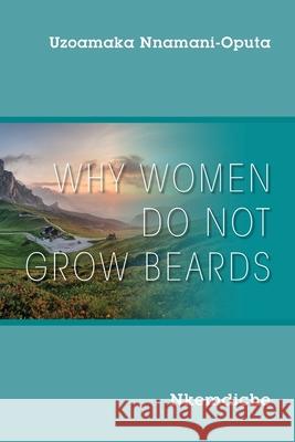 Why Women Do Not Grow Beards: Nkemdiche Uzoamaka Nnamani-Oputa 9781977233851 Outskirts Press