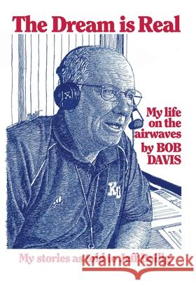 The Dream is Real: (My Life on the Airwaves) Bob Davis, Jeff Bollig 9781977234513 Outskirts Press