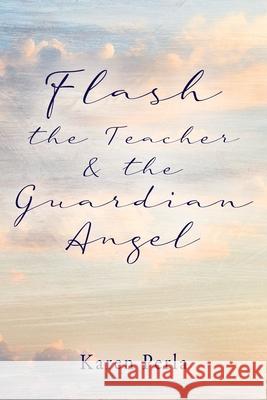 Flash the Teacher & the Guardian Angel Karen Perla 9781977234933