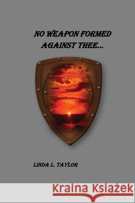 No Weapon Formed Against Thee Linda L Taylor 9781977235176 Outskirts Press