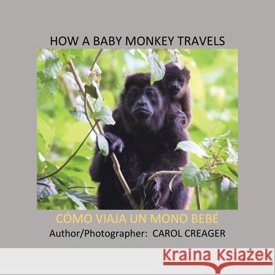 How a Baby Monkey Travels: Cómo Viaja Un Mono Bebé Creager, Carol 9781977235558 Outskirts Press