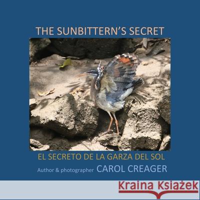 The Sunbittern's Secret: El Secreto de la Garza del Sol Carol Creager 9781977235596 Outskirts Press