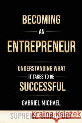 Becoming an Entrepreneur: Understanding What It Takes to Be Successful at Supreme Monopoly Gabriel Michael 9781977235855