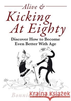 Alive & Kicking At Eighty: Discover How to Become Even Better With Age Bonnie Markham 9781977235879 Outskirts Press