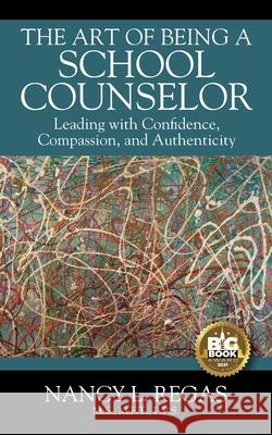 The Art of Being a School Counselor: Leading with Confidence, Compassion & Authenticity Nancy L. Regas 9781977235961 Outskirts Press