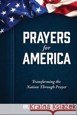 Prayers for America: Transforming the Nation Through Prayer Dr Robert Cathers, Jr 9781977236159 Outskirts Press