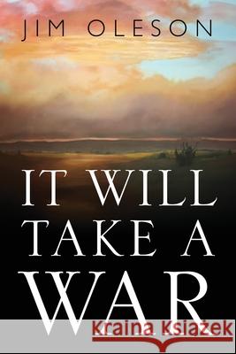 It Will Take A War Jim Oleson 9781977236241 Outskirts Press