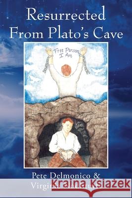 Resurrected From Plato's Cave Pete Delmonico, Virginia Nodhturft 9781977236401 Outskirts Press