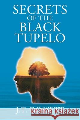 Secrets of the Black Tupelo J T Dossett 9781977236418 Outskirts Press