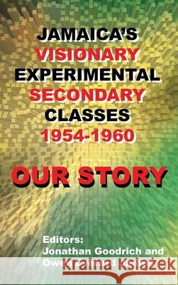 Our Story: Jamaica's Visionary Experimental Secondary Classes 1954 - 1960 Jonathan Goodrich, Owen Everard James 9781977236500
