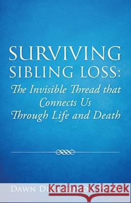 Surviving Sibling Loss: The Invisible Thread that Connects Us Through Life and Death Psy D. Dawn Diraimondo 9781977236661 Outskirts Press