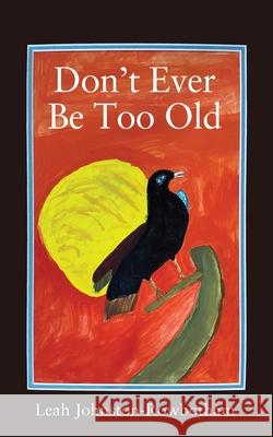 Don't Ever be Too Old Leah Johnston-Rowbotham 9781977236685 Outskirts Press