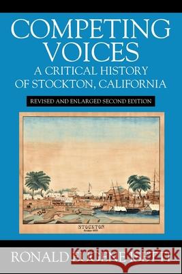 Competing Voices: A Critical History of Stockton, California: Revised and Enlarged Second Edition Ronald Eugene Isetti 9781977236746 Outskirts Press