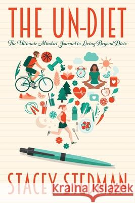 The Un-Diet: The Ultimate Mindset Journal to Living Beyond Diets Stacey Stedman 9781977237149