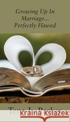 Growing Up In Marriage...Perfectly Flawed Tena L Parker 9781977237224 Outskirts Press