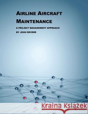 Airline Aircraft Maintenance: A Project Management Approach John Revere 9781977237491