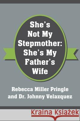 She's Not My Stepmother: She's My Father's Wife Rebecca Miller Pringle Johnny Velazquez 9781977238375