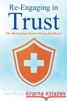 Re-Engaging in Trust: The Missing Ingredient to Fixing Healthcare Jan Berger, Julie Slezak 9781977238719 Outskirts Press