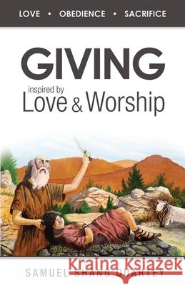 Giving: Inspired by Love & Worship: Love Obedience Sacrifice Samuel Shang Quartey 9781977239259 Outskirts Press