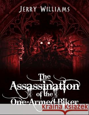 The Assassination of the One-Armed Biker Jerry Williams 9781977239341 Outskirts Press