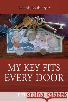 My Key Fits Every Door: If the Key Fits... Dennis Louis Dyer 9781977239976 Outskirts Press