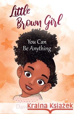 Little Brown Girl: You Can Be Anything Davina Callahan 9781977240378