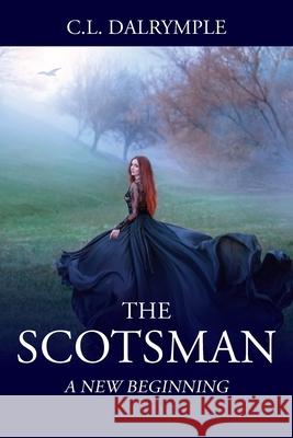 The Scotsman: A New Beginning C L Dalrymple 9781977240446 Outskirts Press