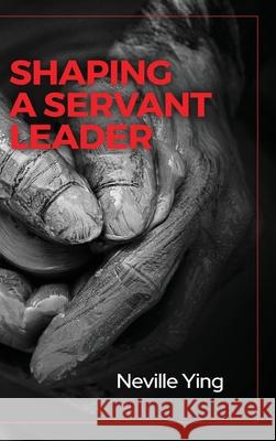 Shaping a Servant Leader Neville Ying 9781977240460