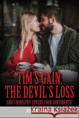 Tim's Gain, the Devil's Loss: God's Ministry Covers Four Continents! Perry Riff 9781977241306 Outskirts Press